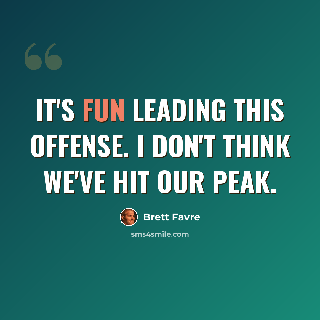 “It's fun leading this offense. I don't think we've hit our peak.” quote by Brett Favre