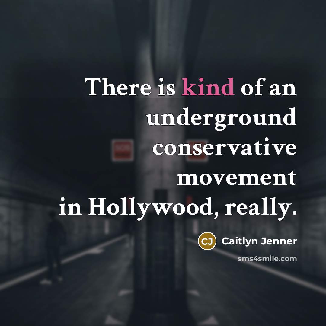 “There is kind of an underground conservative movement in Hollywood, really.” quote by Caitlyn Jenner