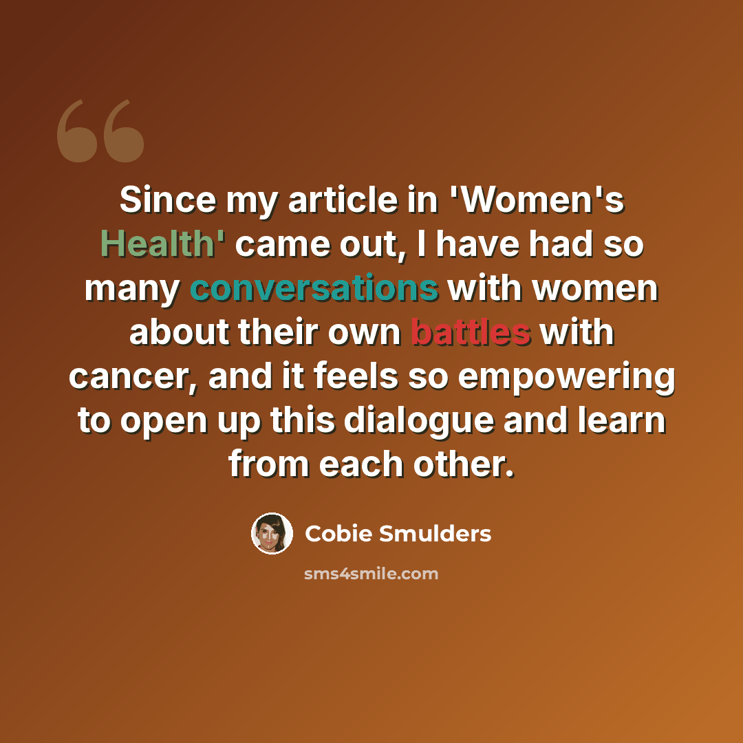 “Since my article in 'Women's Health' came out, I have had so many conversations with women about their own battles with cancer, and it feels so empowering to open up this dialogue and learn from each other.” quote by Cobie Smulders