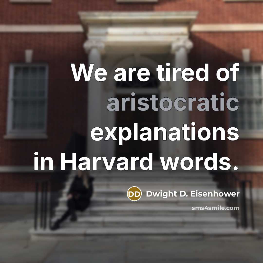 “We are tired of aristocratic explanations in Harvard words.” quote by Dwight D. Eisenhower