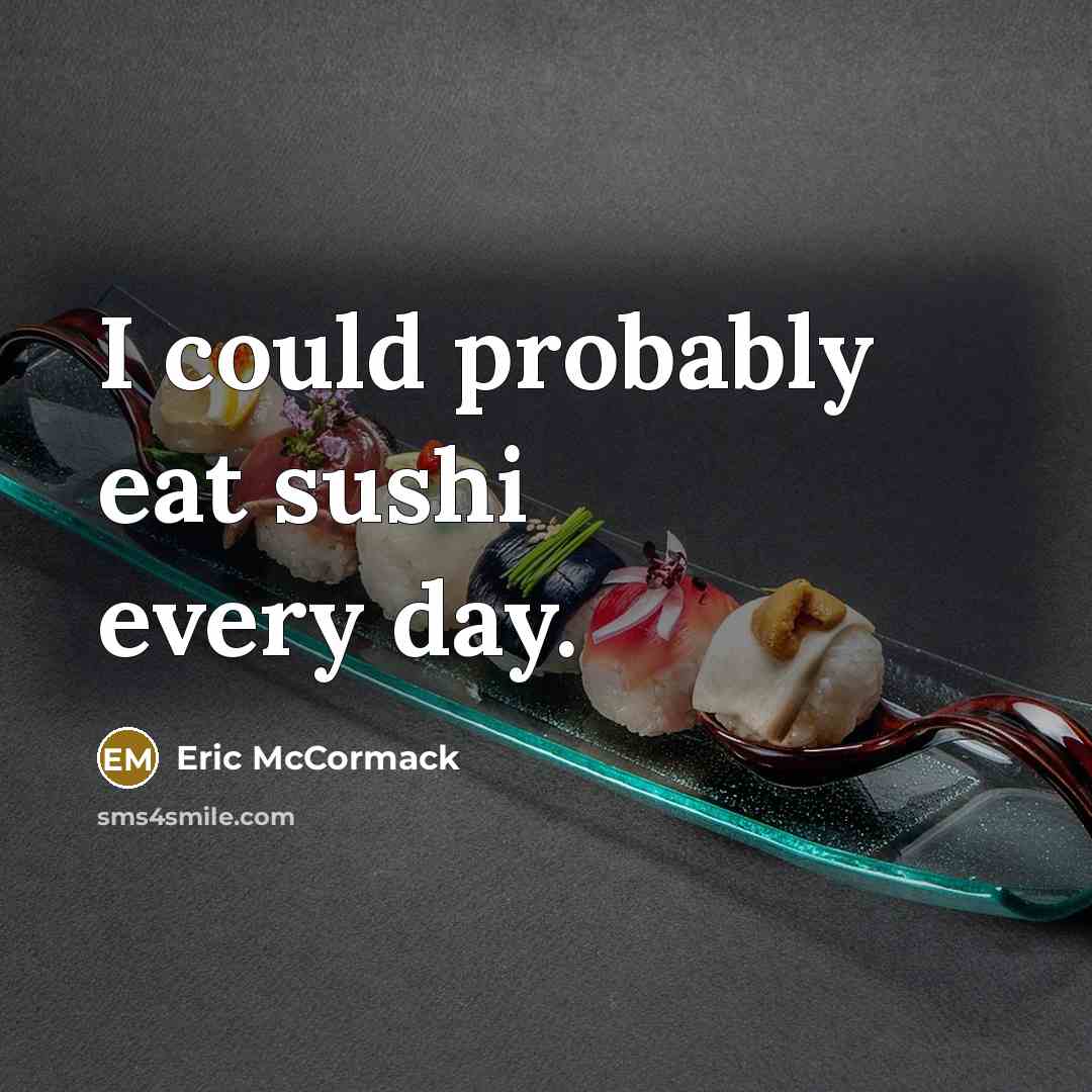“I could probably eat sushi every day.” quote by Eric McCormack
