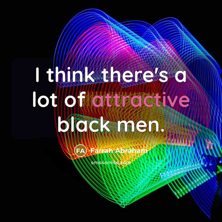“I think there's a lot of attractive black men.” quote by Farrah Abraham