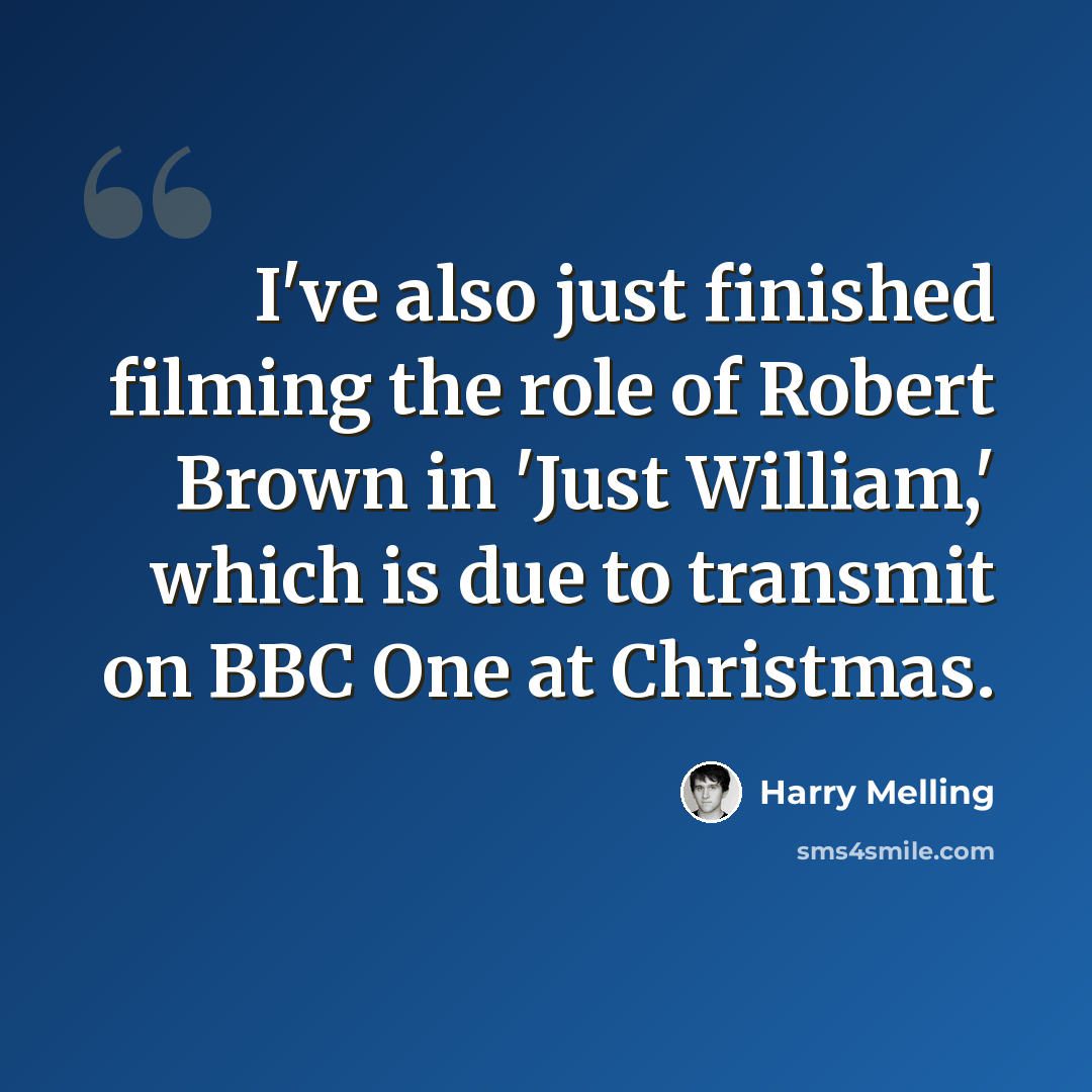 “I've also just finished filming the role of Robert Brown in 'Just William,' which is due to transmit on BBC One at Christmas.” quote by Harry Melling