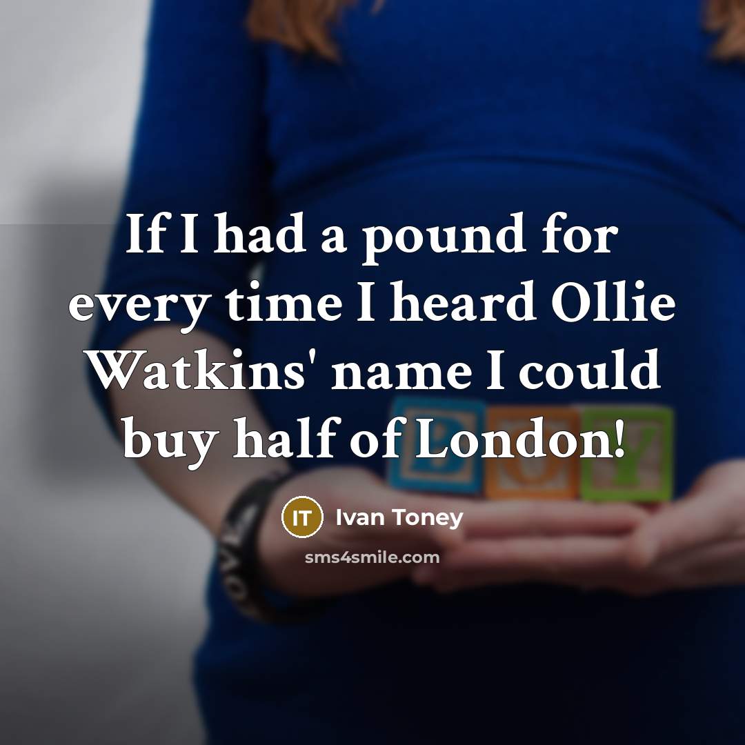 “If I had a pound for every time I heard Ollie Watkins' name I could buy half of London!” quote by Ivan Toney