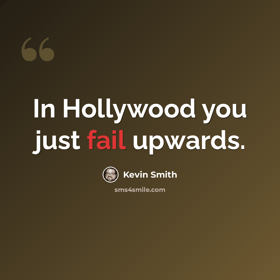 “In Hollywood you just fail upwards.” quote by Kevin Smith
