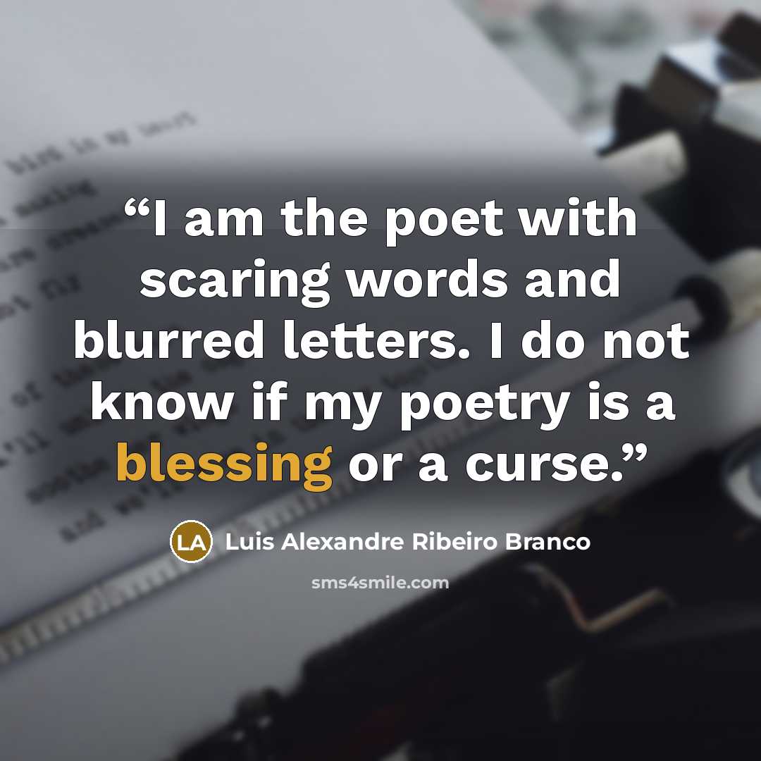 “I am the poet with scaring words and blurred letters. I do not know if my poetry is a blessing or a curse.” quote by Luis Alexandre Ribeiro Branco