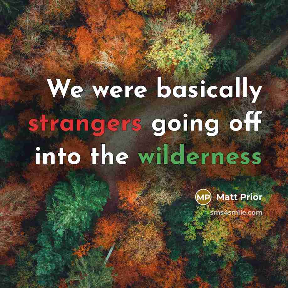 “We were basically strangers going off into the wilderness” quote by Matt Prior