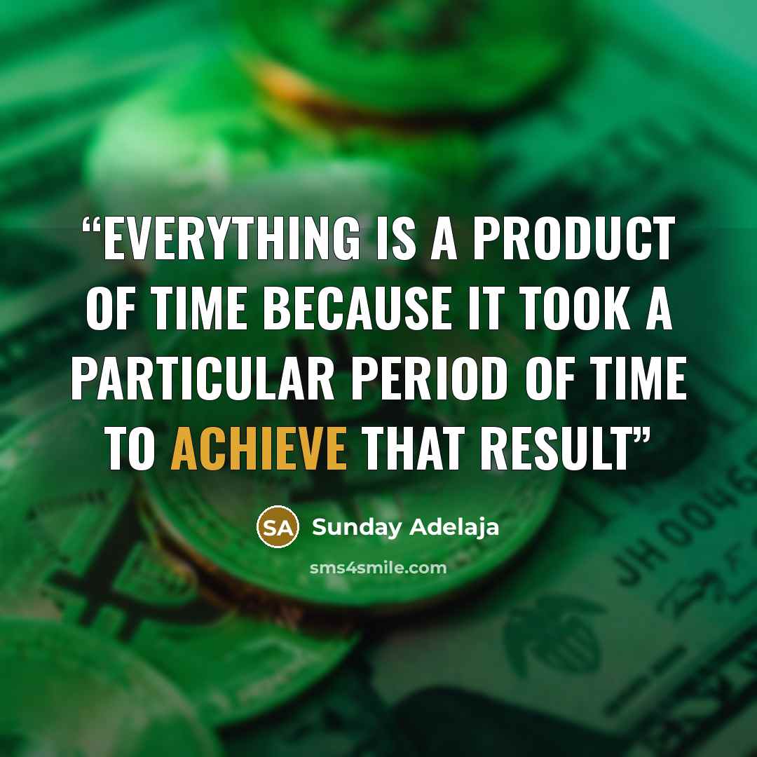 “Everything is a product of time because it took a particular period of time to achieve that result” quote by Sunday Adelaja