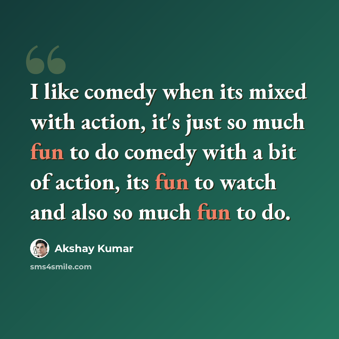 “I like comedy when its mixed with action, it's just so much fun to do comedy with a bit of action, its fun to watch and also so much fun to do.” quote by Akshay Kumar
