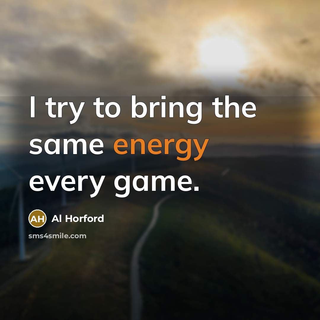 “I try to bring the same energy every game.” quote by Al Horford