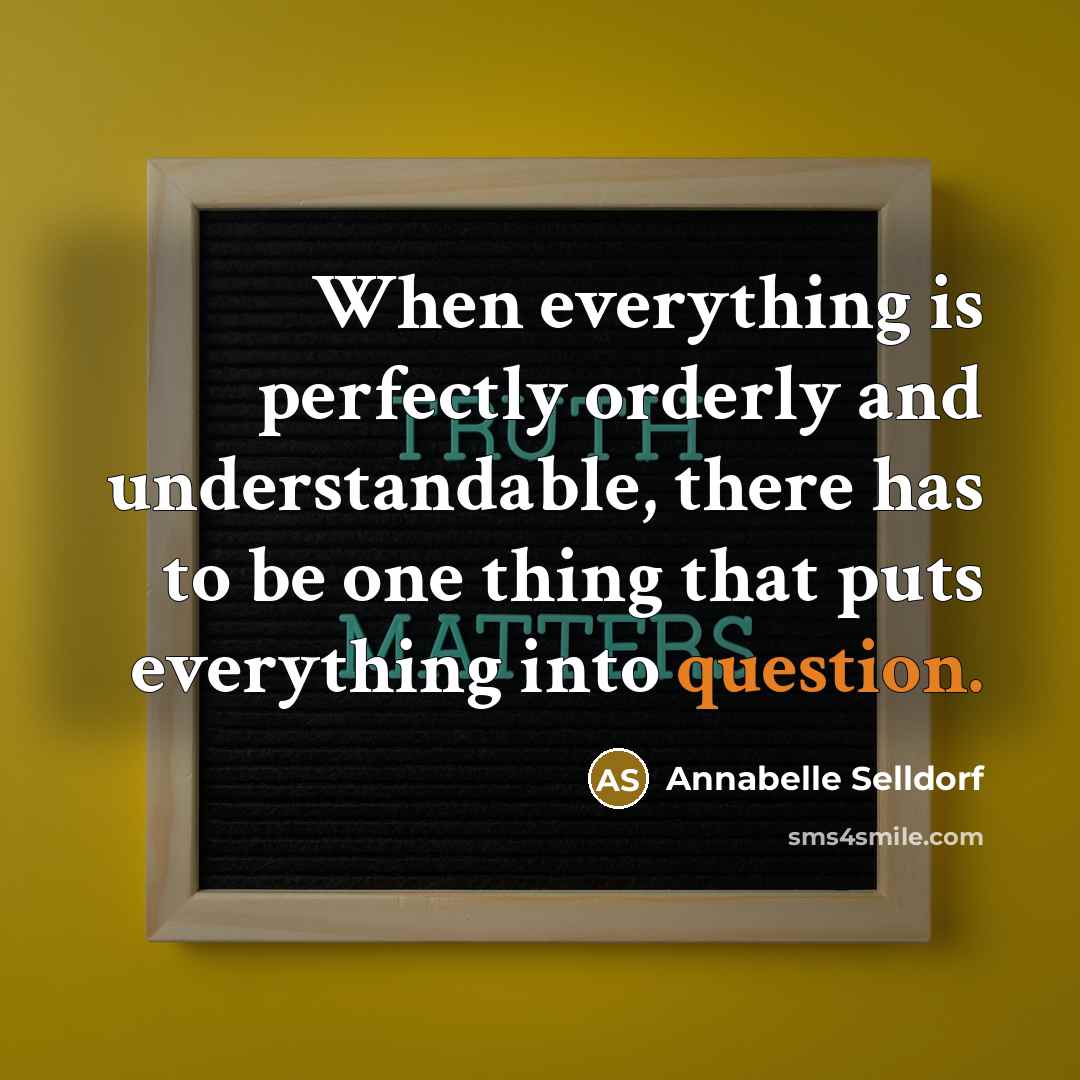 “When everything is perfectly orderly and understandable, there has to be one thing that puts everything into question.” quote by Annabelle Selldorf