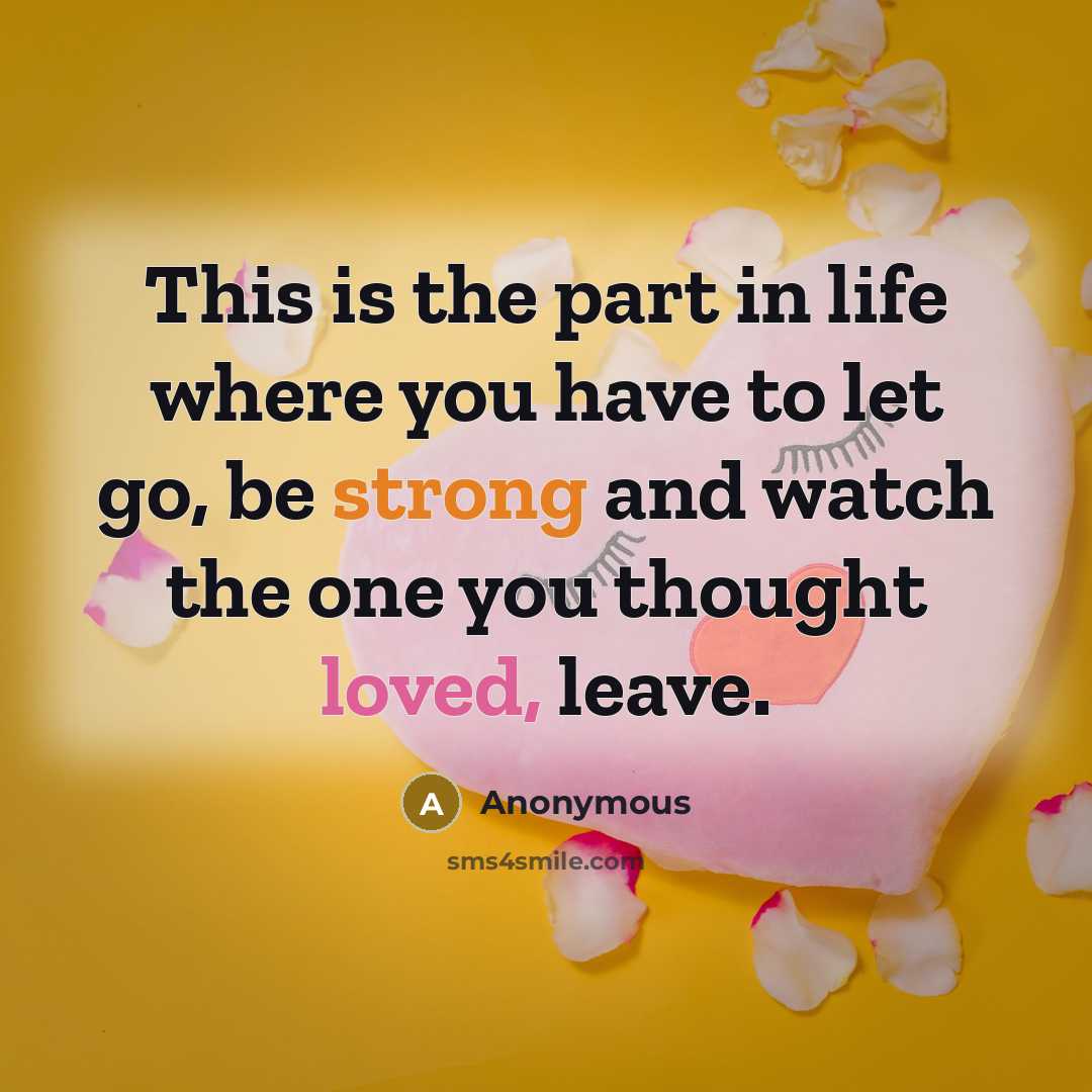 “This is the part in life where you have to let go, be strong and watch the one you thought loved, leave.” quote by Anonymous