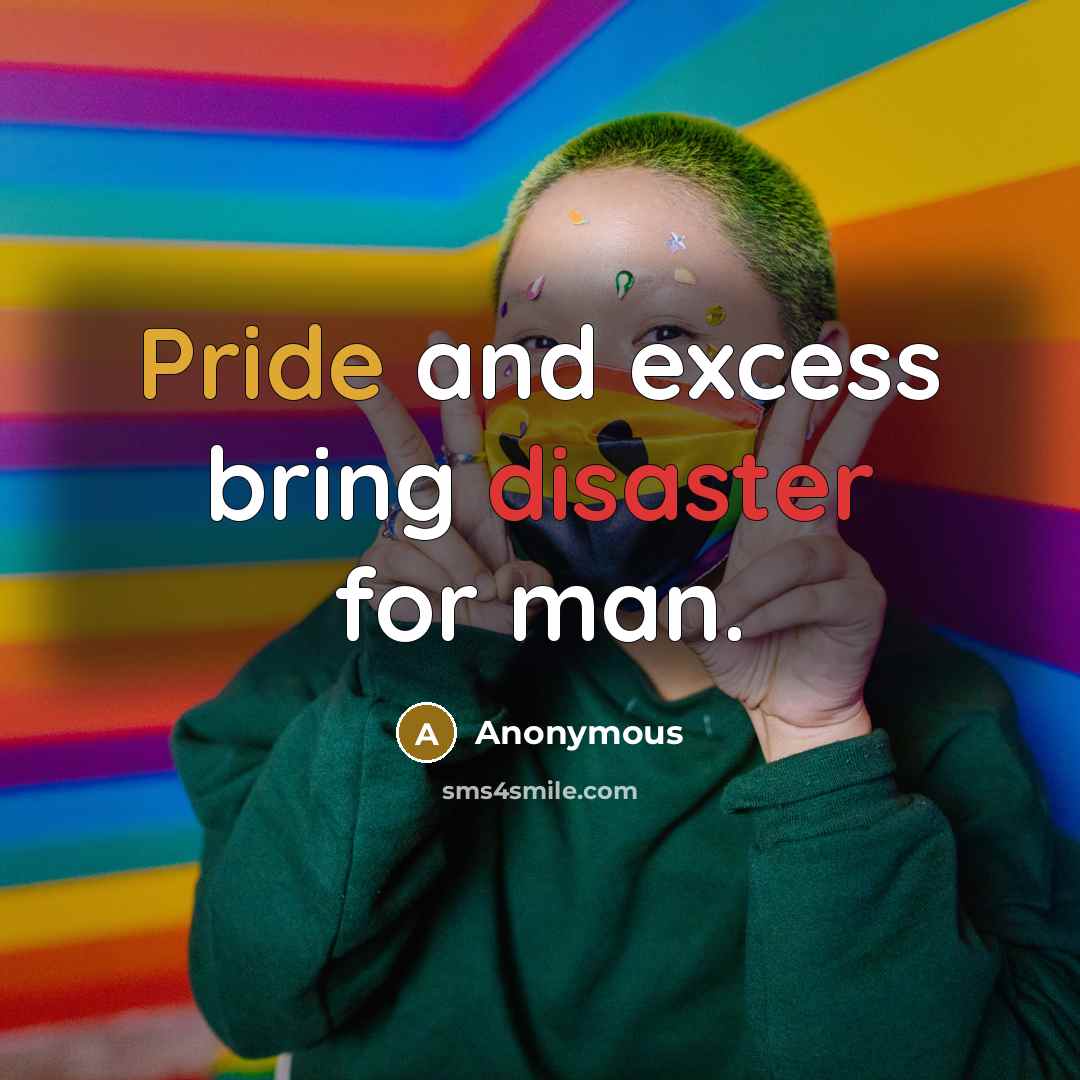 “Pride and excess bring disaster for man.” quote by Anonymous