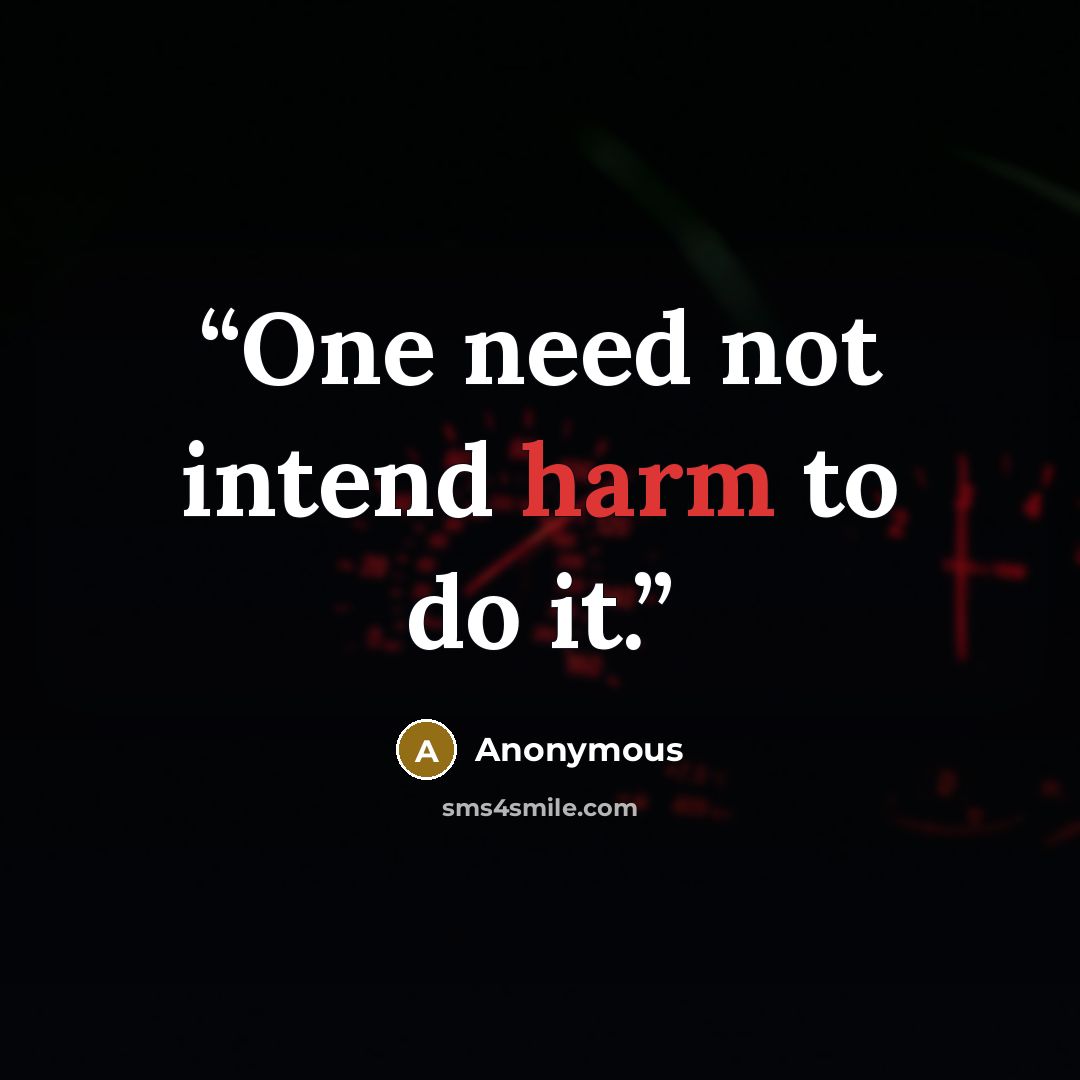 “One need not intend harm to do it.” quote by Anonymous