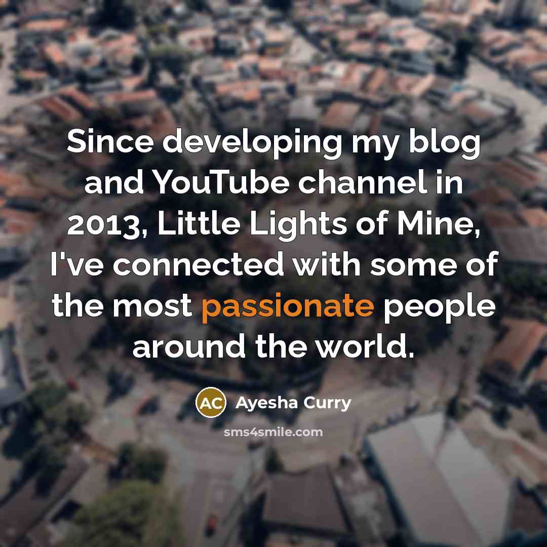 “Since developing my blog and YouTube channel in 2013, Little Lights of Mine, I've connected with some of the most passionate people around the world.” quote by Ayesha Curry