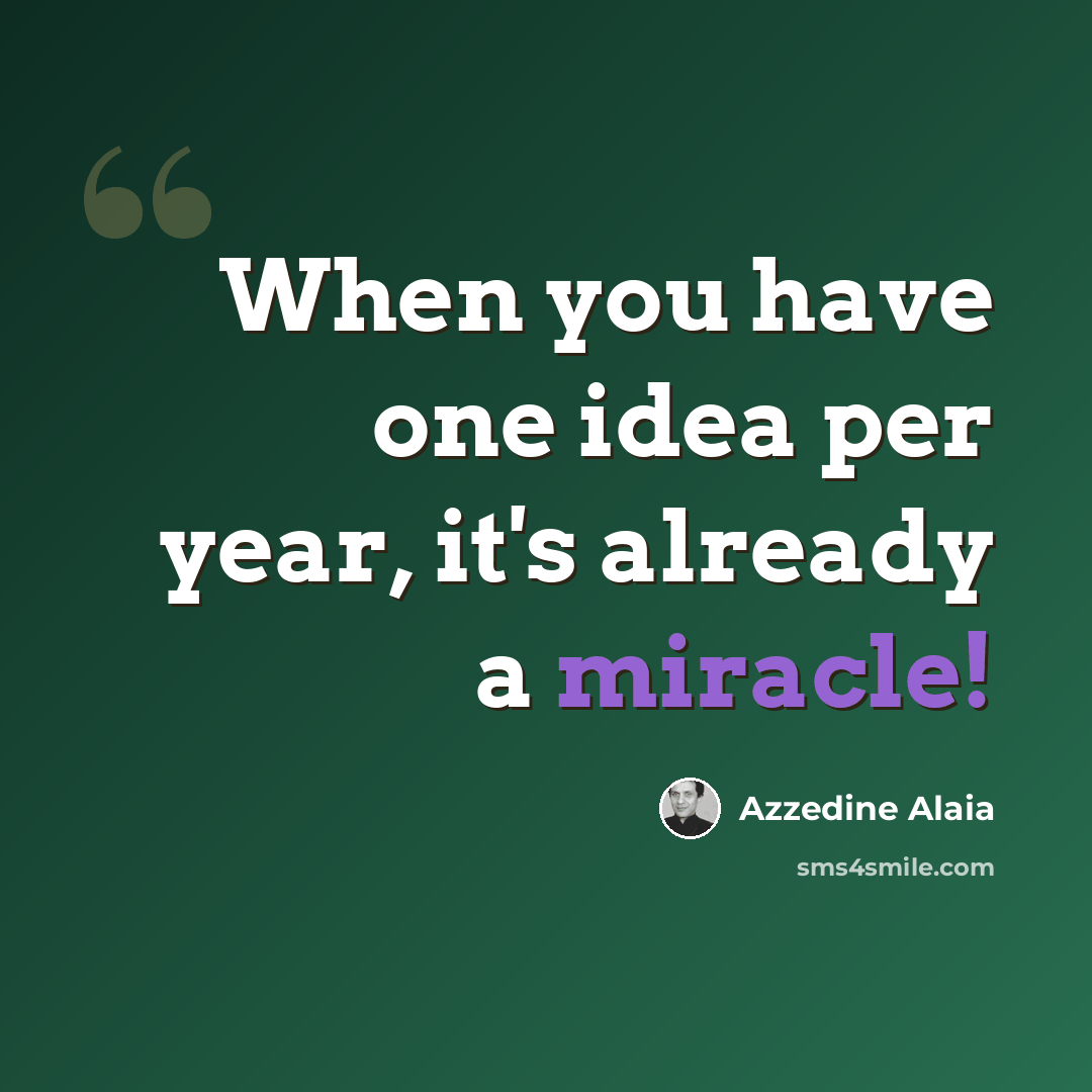 “When you have one idea per year, it's already a miracle!” quote by Azzedine Alaia