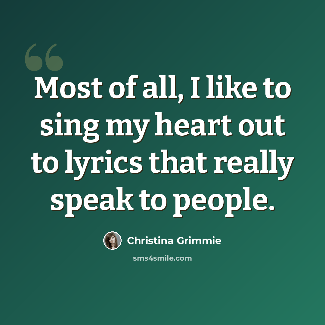 “Most of all, I like to sing my heart out to lyrics that really speak to people.” quote by Christina Grimmie