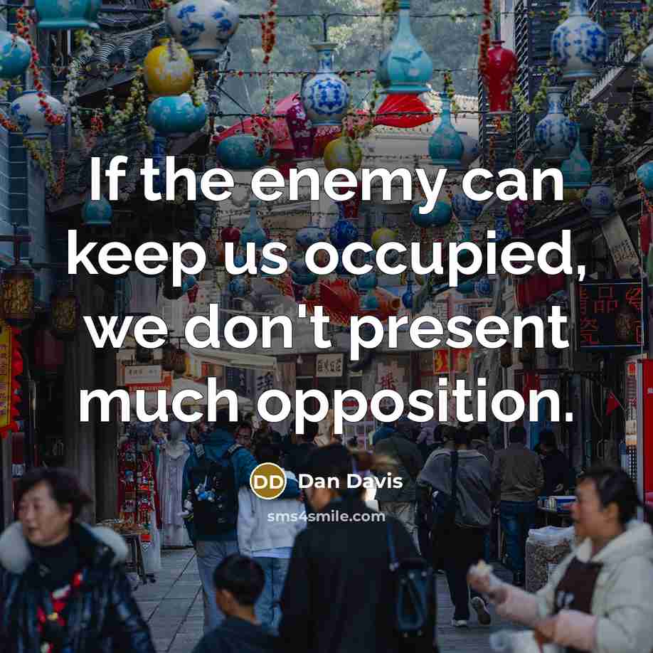 “If the enemy can keep us occupied, we don't present much opposition.” quote by Dan Davis