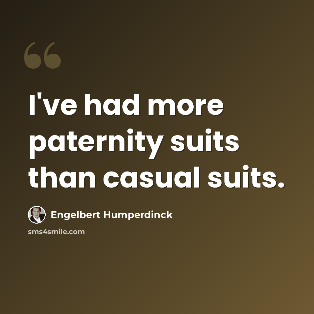 “I've had more paternity suits than casual suits.” quote by Engelbert Humperdinck