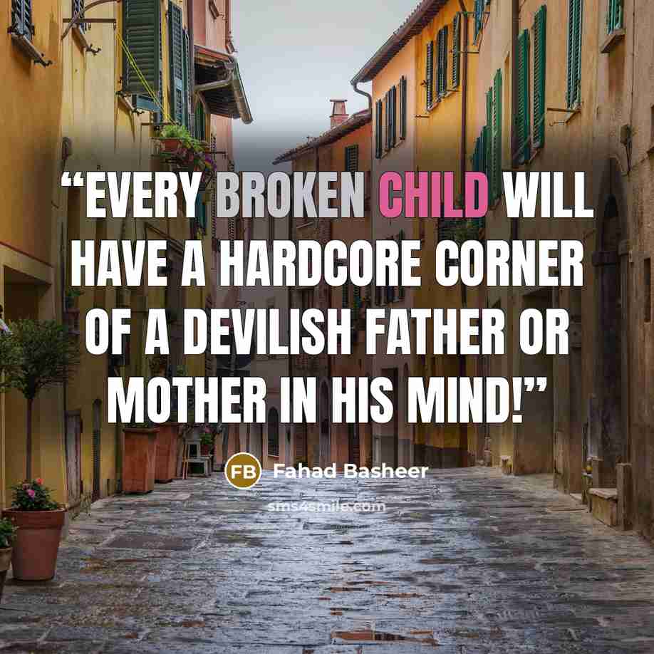 “Every broken child will have a hardcore corner of a devilish father or mother in his mind!” quote by Fahad Basheer