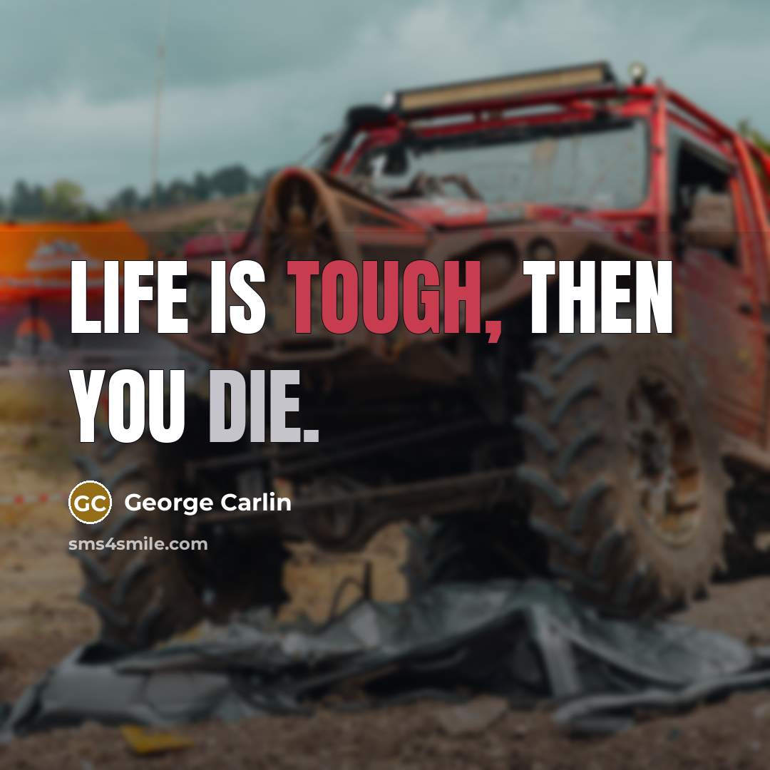 “Life is tough, then you die.” quote by George Carlin