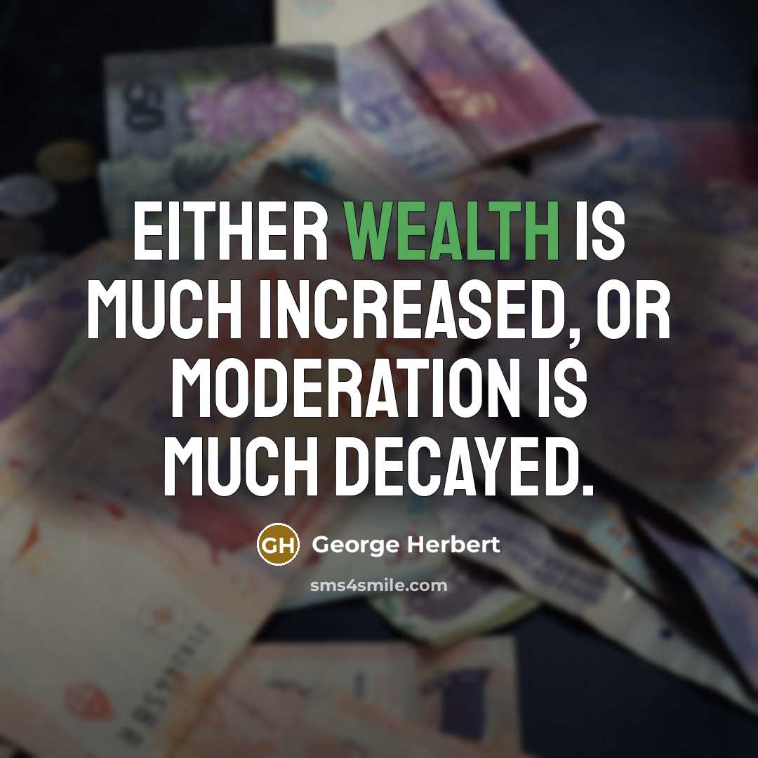 “Either wealth is much increased, or moderation is much decayed.” quote by George Herbert