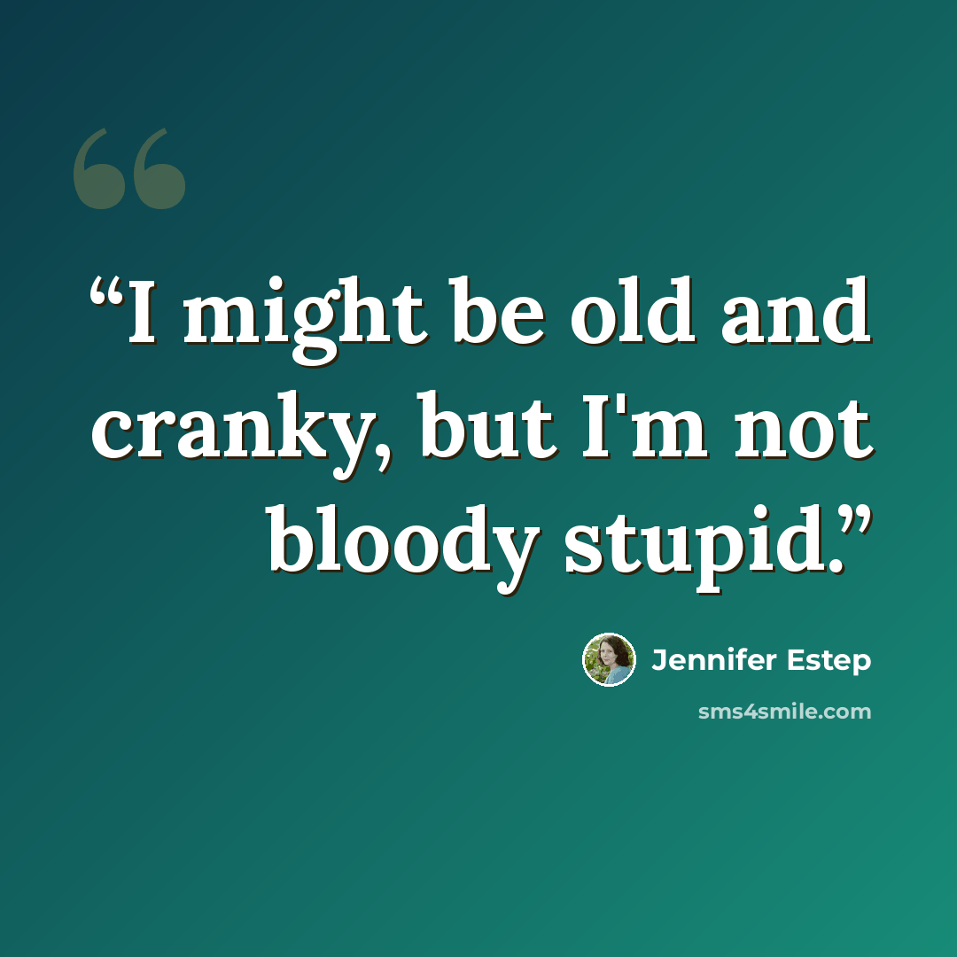 “I might be old and cranky, but I'm not bloody stupid.” quote by Jennifer Estep