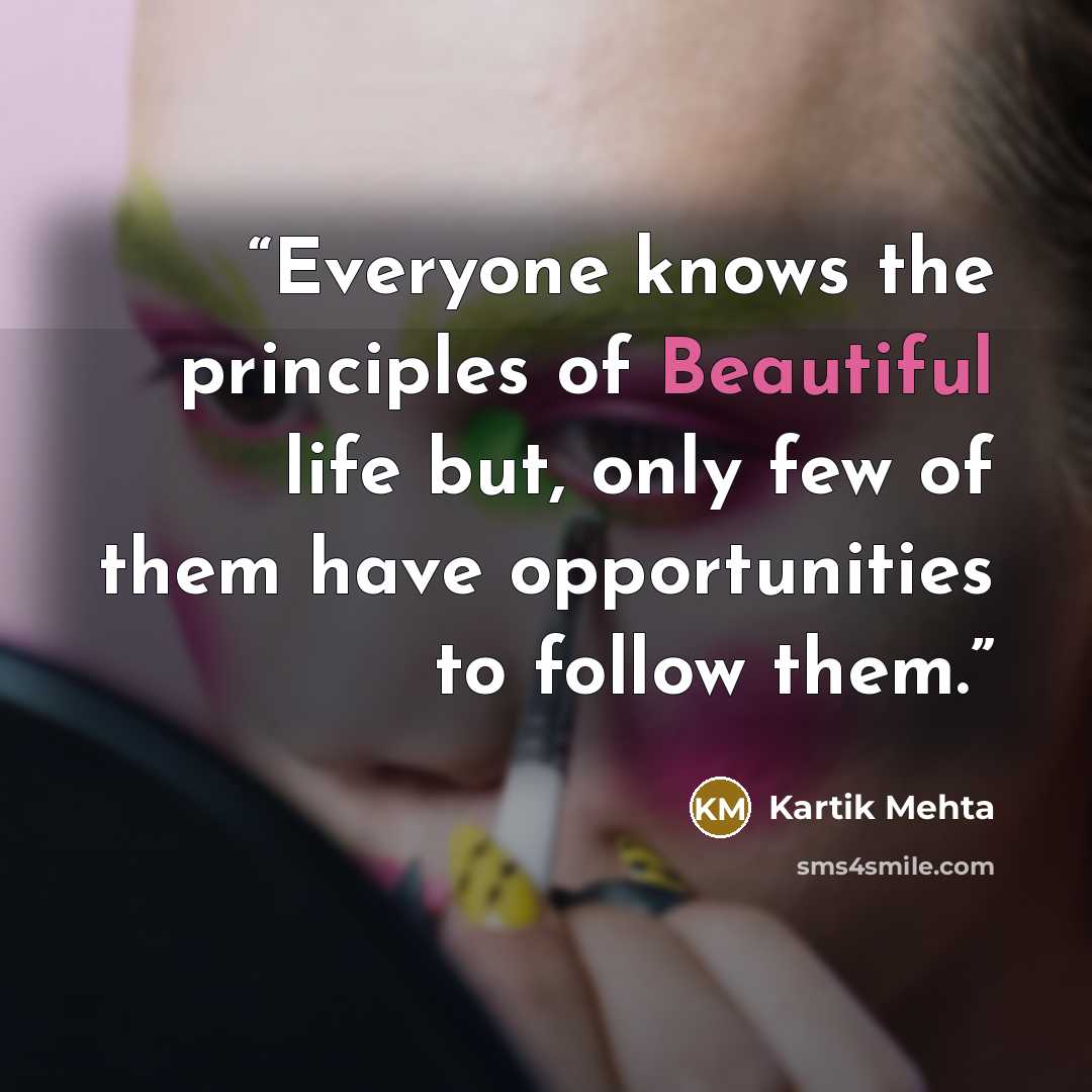 “Everyone knows the principles of Beautiful life but, only few of them have opportunities to follow them.” quote by Kartik Mehta