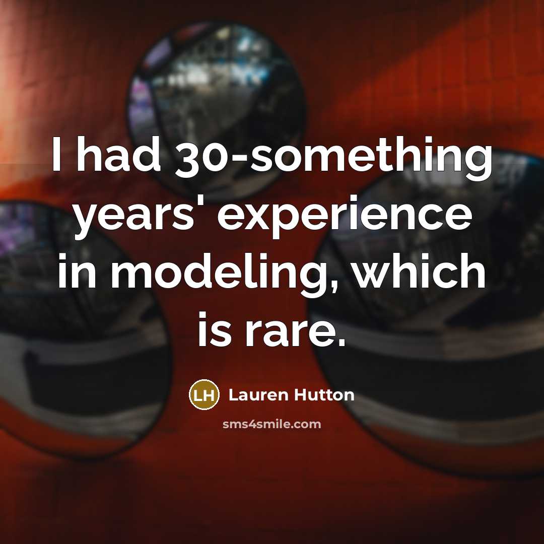 “I had 30-something years' experience in modeling, which is rare.” quote by Lauren Hutton