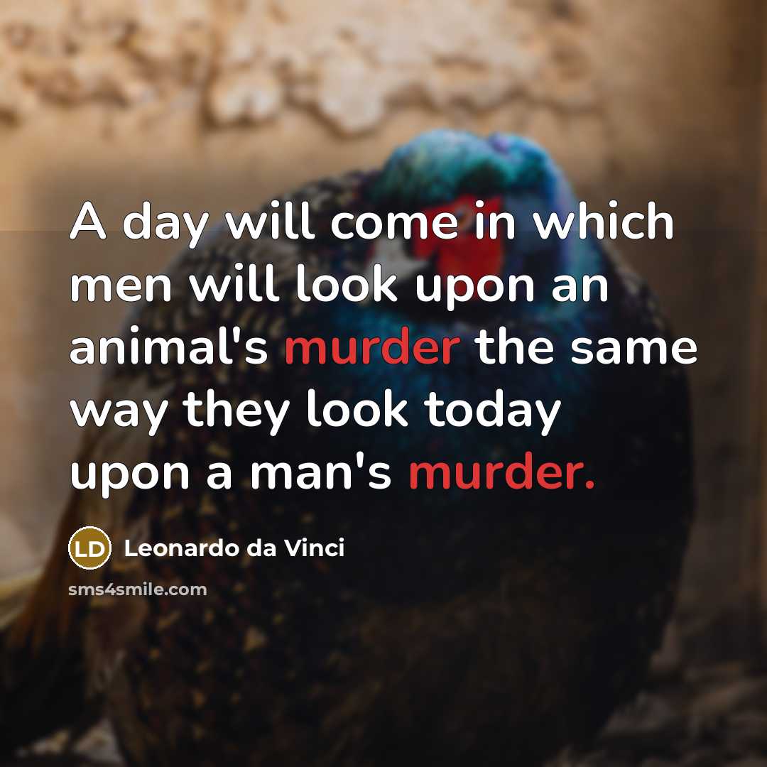 “A day will come in which men will look upon an animal's murder the same way they look today upon a man's murder.” quote by Leonardo da Vinci