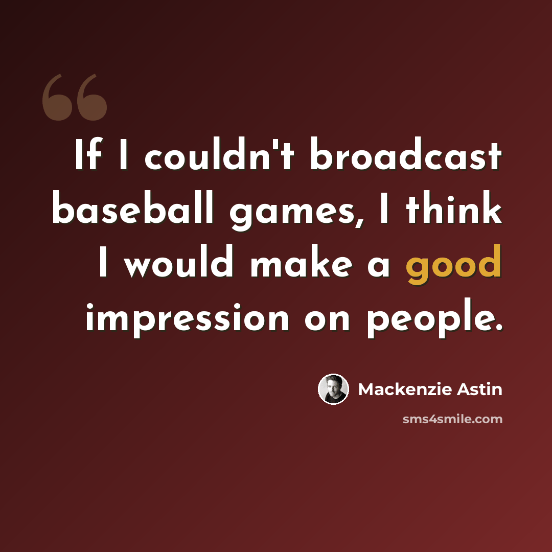 “If I couldn't broadcast baseball games, I think I would make a good impression on people.” quote by Mackenzie Astin