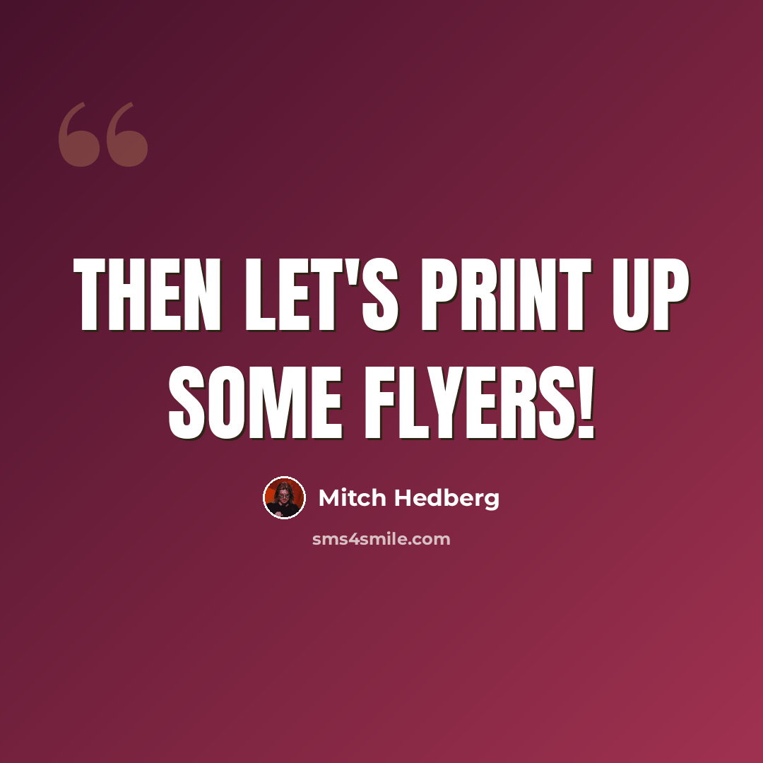 “Then let's print up some flyers!” quote by Mitch Hedberg