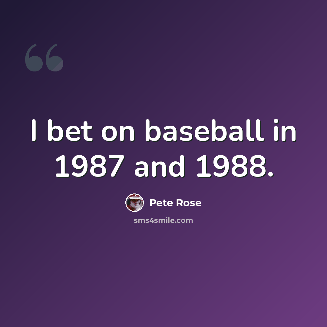 “I bet on baseball in 1987 and 1988.” quote by Pete Rose