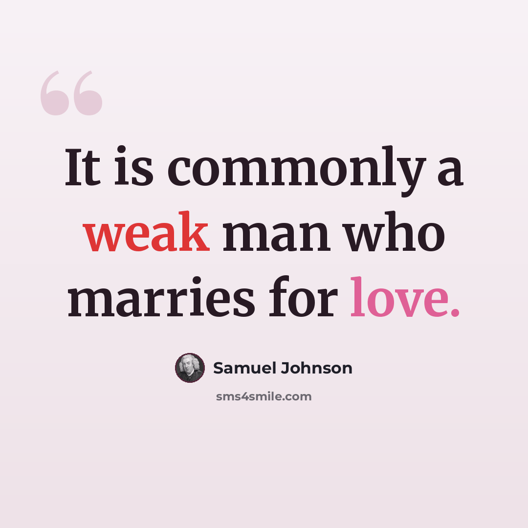 “It is commonly a weak man who marries for love.” quote by Samuel Johnson