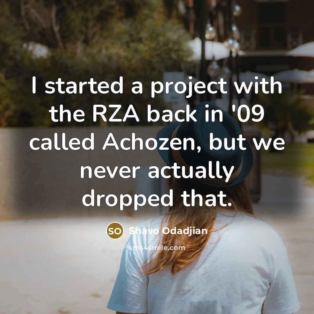 “I started a project with the RZA back in '09 called Achozen, but we never actually dropped that.” quote by Shavo Odadjian