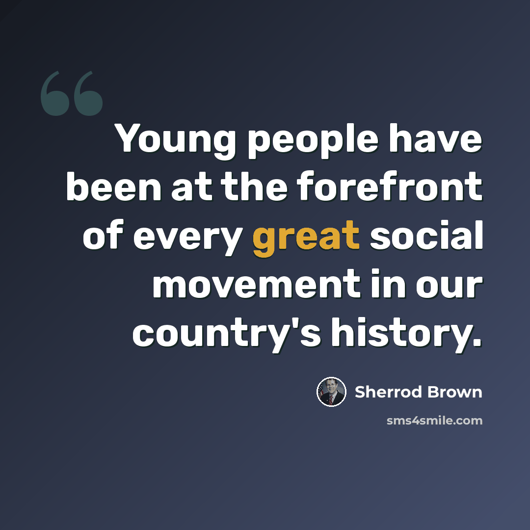 “Young people have been at the forefront of every great social movement in our country's history.” quote by Sherrod Brown