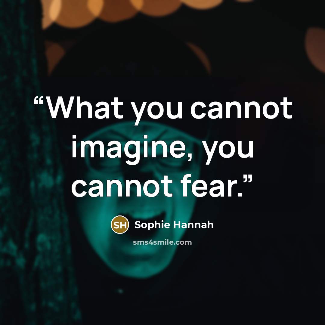 “What you cannot imagine, you cannot fear.” quote by Sophie Hannah
