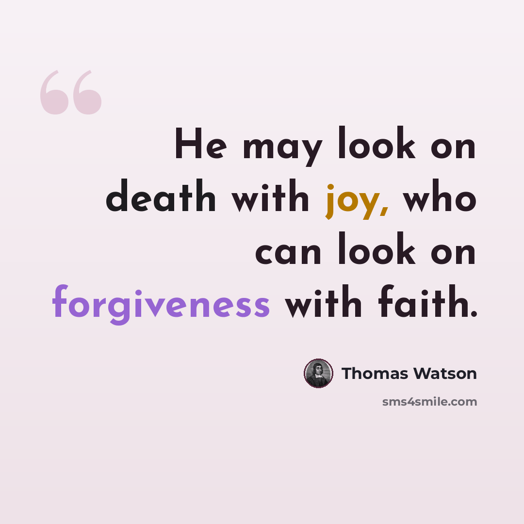 “He may look on death with joy, who can look on forgiveness with faith.” quote by Thomas Watson