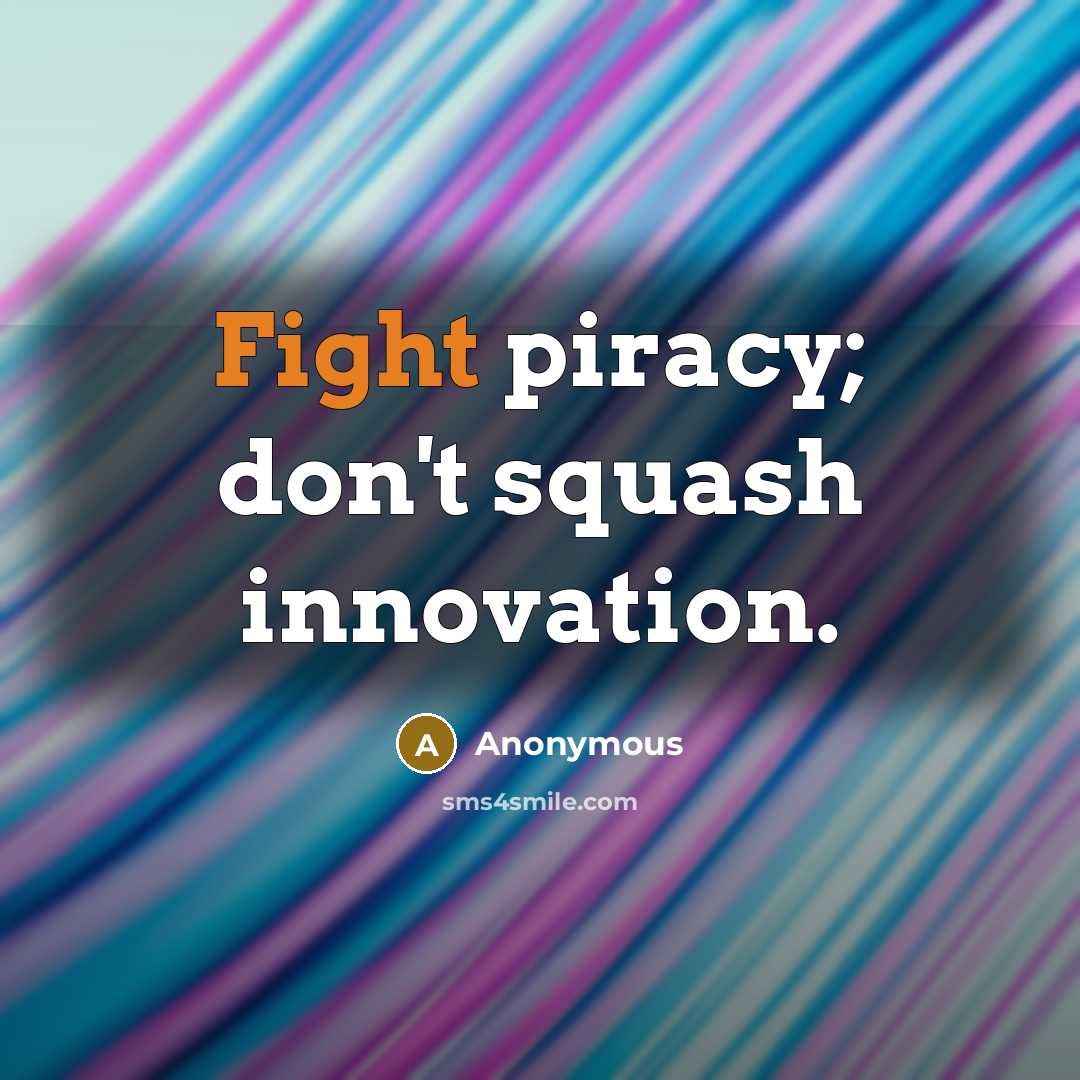 “Fight piracy; don't squash innovation.” quote by Anonymous