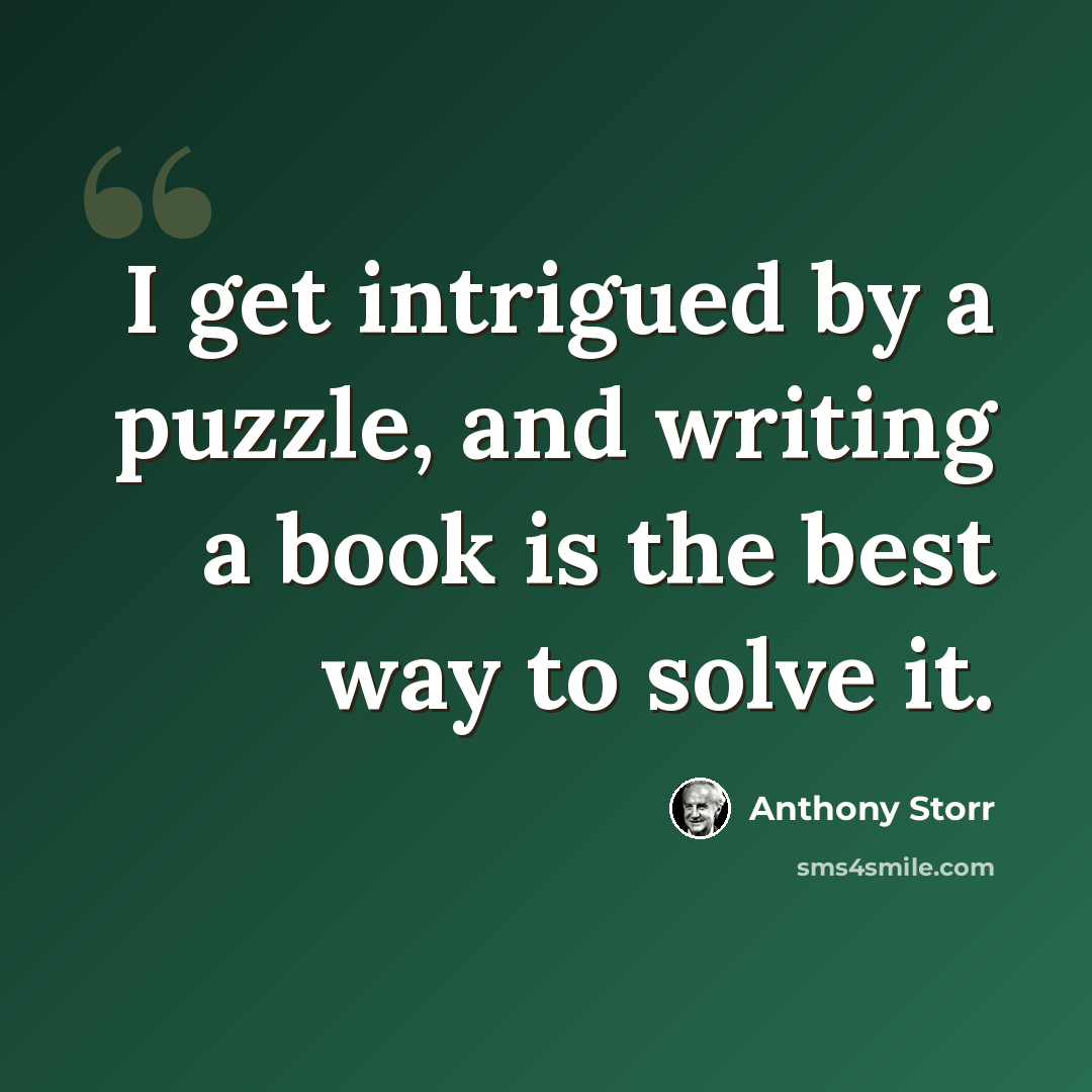 “I get intrigued by a puzzle, and writing a book is the best way to solve it.” quote by Anthony Storr