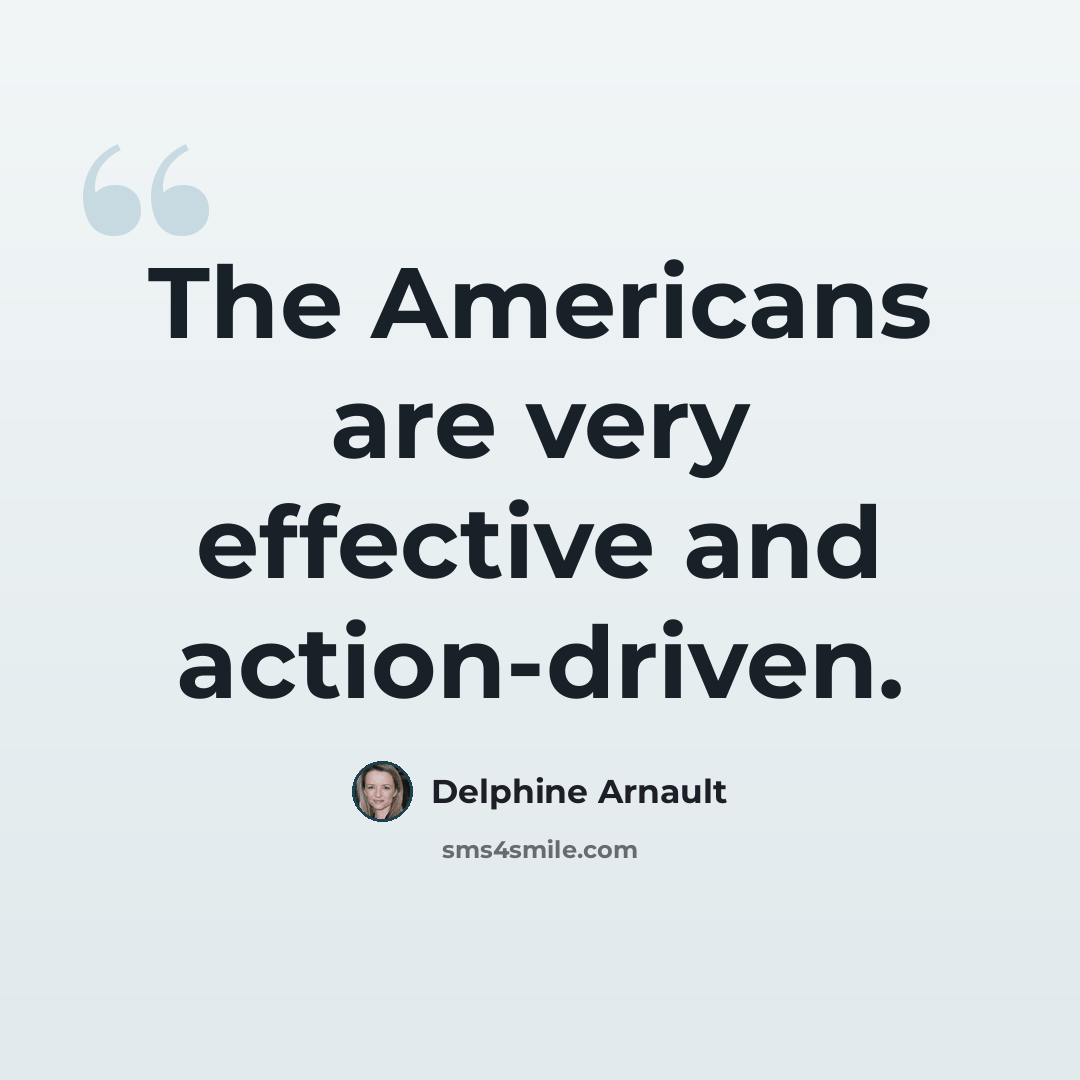“The Americans are very effective and action-driven.” quote by Delphine Arnault