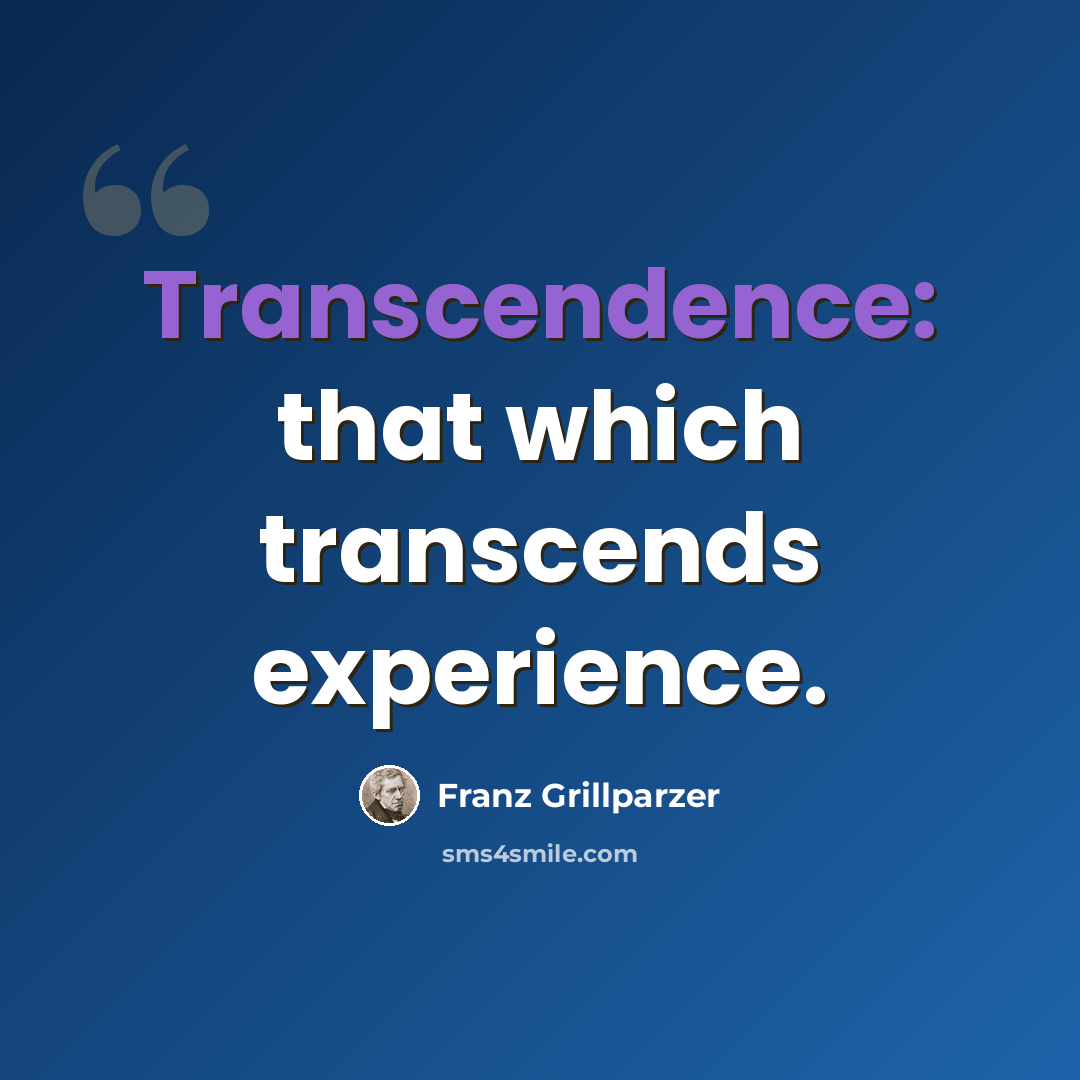 “Transcendence: that which transcends experience.” quote by Franz Grillparzer