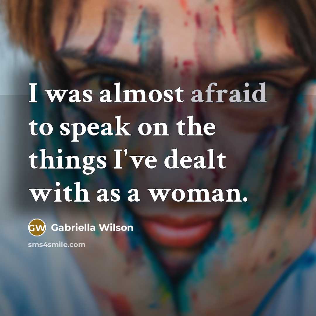 “I was almost afraid to speak on the things I've dealt with as a woman.” quote by Gabriella Wilson