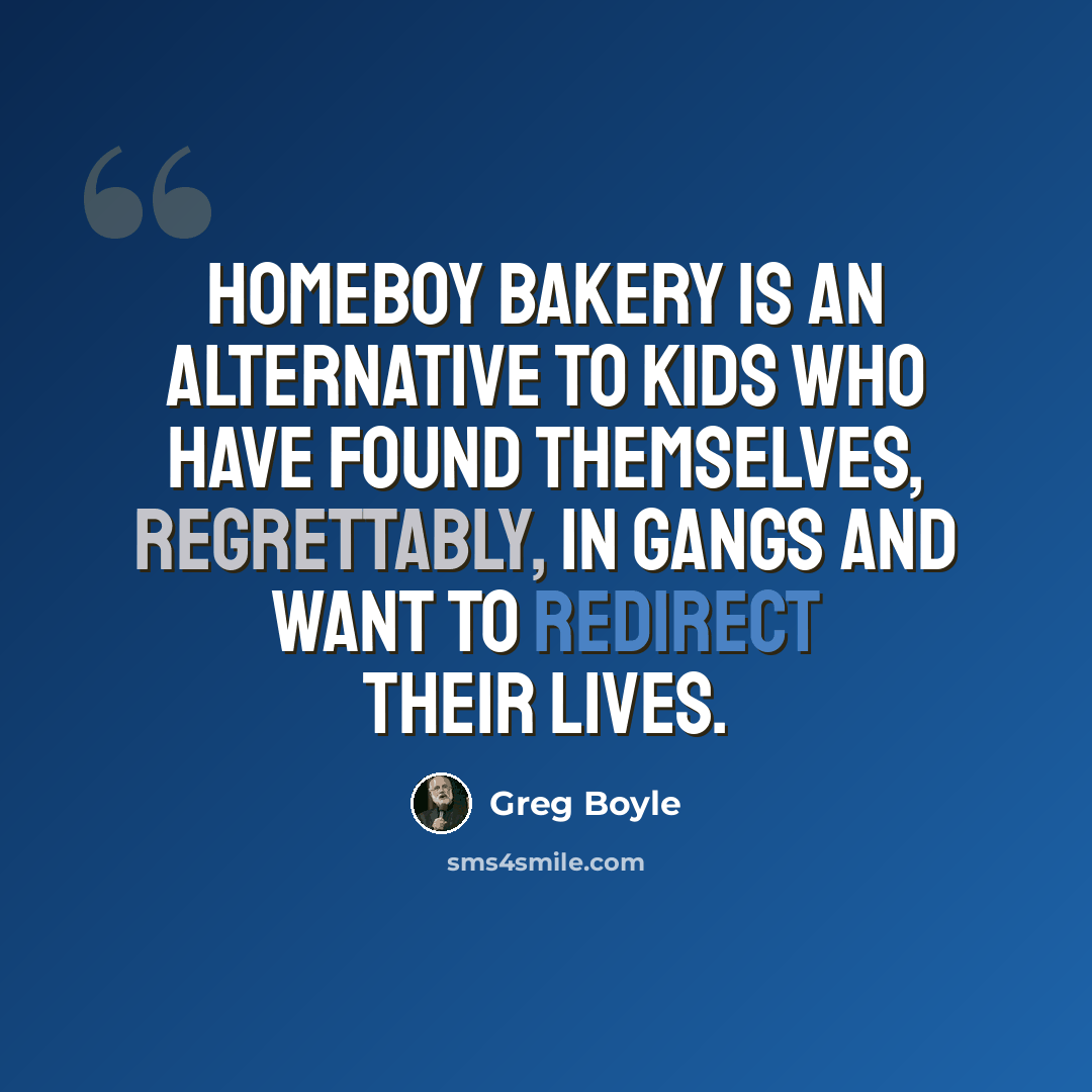 “Homeboy Bakery is an alternative to kids who have found themselves, regrettably, in gangs and want to redirect their lives.” quote by Greg Boyle