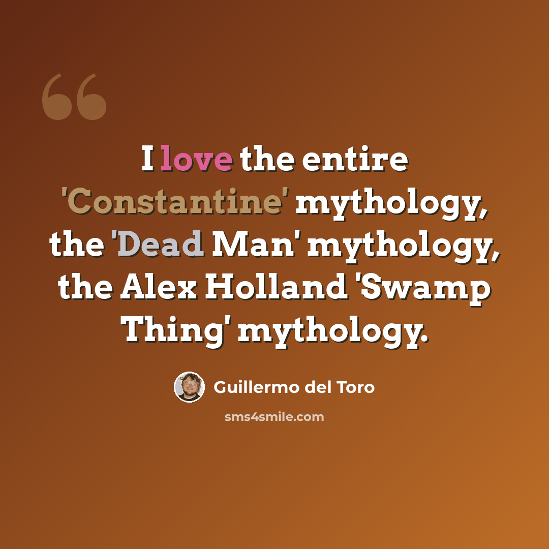 “I love the entire 'Constantine' mythology, the 'Dead Man' mythology, the Alex Holland 'Swamp Thing' mythology.” quote by Guillermo del Toro