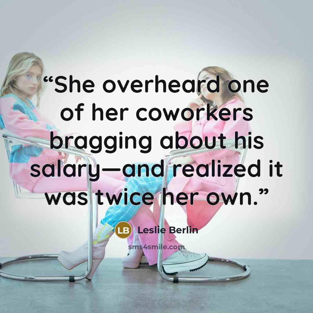 “She overheard one of her coworkers bragging about his salary—and realized it was twice her own.” quote by Leslie Berlin