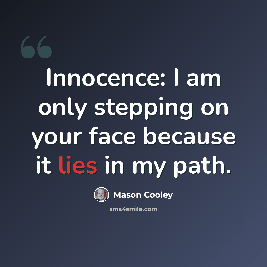 “Innocence: I am only stepping on your face because it lies in my path.” quote by Mason Cooley