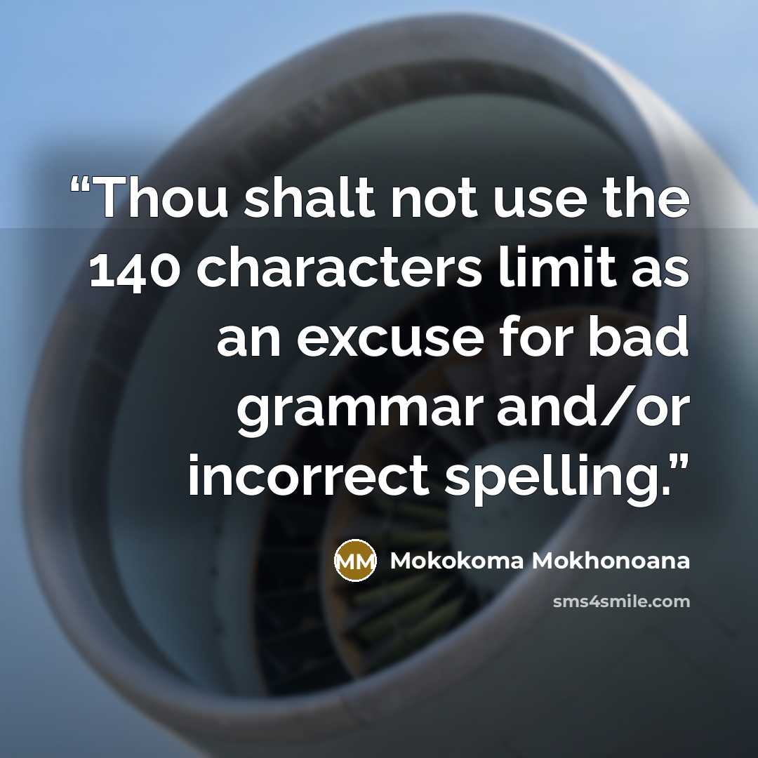 “Thou shalt not use the 140 characters limit as an excuse for bad grammar and/or incorrect spelling.” quote by Mokokoma Mokhonoana
