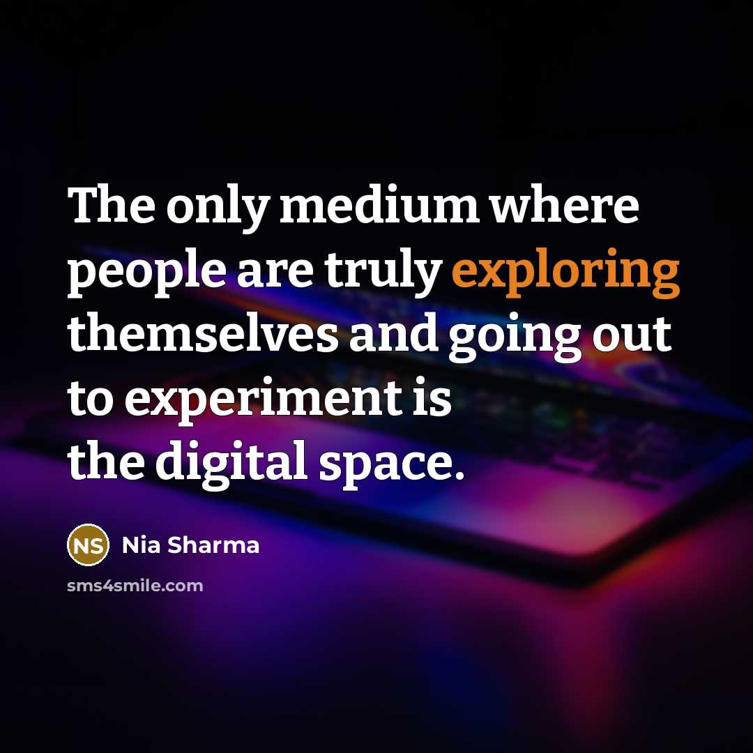“The only medium where people are truly exploring themselves and going out to experiment is the digital space.” quote by Nia Sharma
