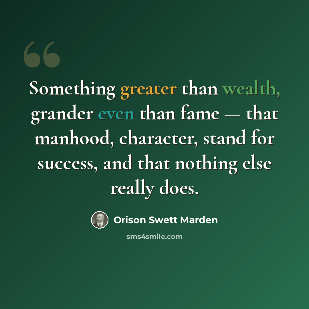 “Something greater than wealth, grander even than fame — that manhood, character, stand for success, and that nothing else really does.” quote by Orison Swett Marden